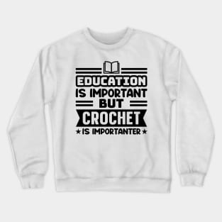 Education is important, but crochet is importanter Crewneck Sweatshirt